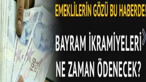 Emekli bayram ikramiyeleri ne zaman ödenecek?