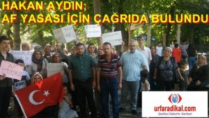 Hakan Aydın; Af Yasası İçin Çağrıda Bulundu