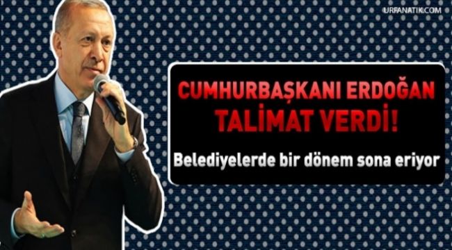 Erdoğan Talimat Verdi! Belediyelerde Bir Dönem Sona Eriyor