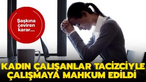 Kadın çalışanlar tacizciyle çalışmaya mahkum edildi