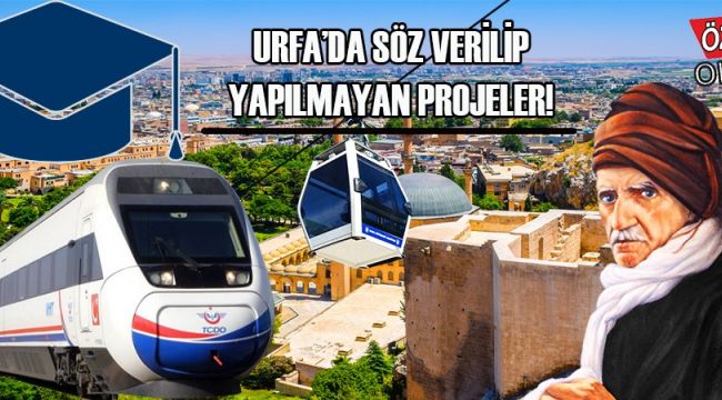 Urfa’da söz verilen ama lafta kalan projeler!