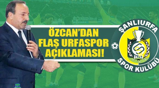 Özcan’dan Flaş Açıklama: Şanlıurfaspor İçin Bizleri Suçluyorlar