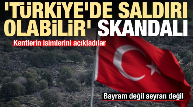 'Türkiye'de saldırı olabilir' uyarısı! Kentlerin isimlerini açıkladı