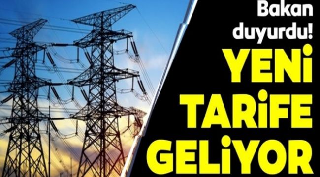 Bakan Açıkladı! Elektriğe Yeni Tarife Geliyor