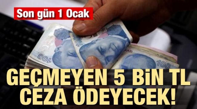 Son gün 1 Ocak! Geçmeyen 5 bin TL ceza ödeyecek