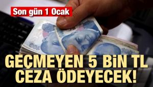 Son gün 1 Ocak! Geçmeyen 5 bin TL ceza ödeyecek