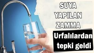 Suya yapılan zamma Urfalılardan tepki geldi