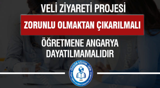 Veli Ziyareti Projesi Zorunlu Olmaktan Çıkrılmalı,Öğretmene Angarya Dayatılmamalıdır