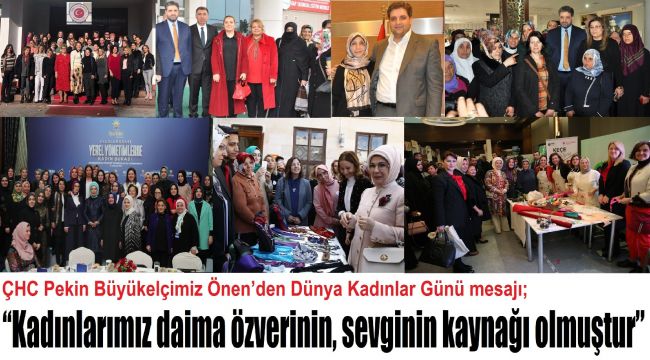 ÇHC Pekin Büyükelçimiz Önen’den Dünya Kadınlar Günü mesajı; “Kadınlarımız daima özverinin, sevginin kaynağı olmuştur”