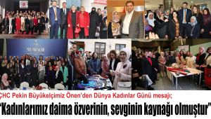 ÇHC Pekin Büyükelçimiz Önen’den Dünya Kadınlar Günü mesajı; “Kadınlarımız daima özverinin, sevginin kaynağı olmuştur”