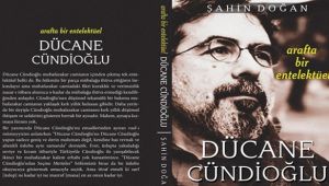 Şahin Doğan'dan Yeni Kitap: Arafta Bir Entelektüel Dücane Cündioğlu