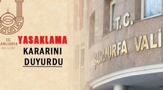 Şanlıurfa Valiliği'nden Açıklama: Tamamı yasaklandı