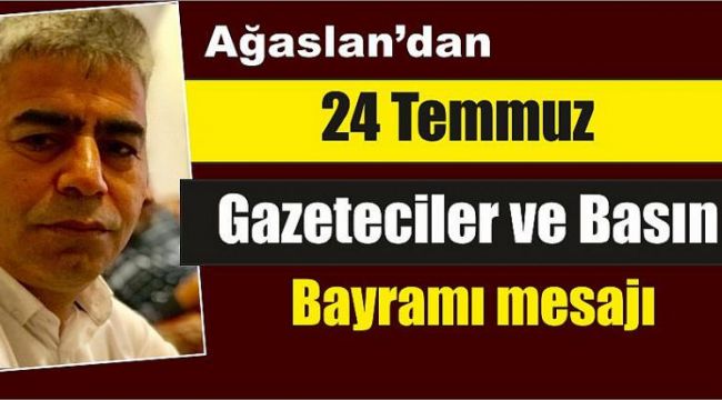 Ağaslan'dan 24 Temmuz Gazeteciler ve Basın Bayramı