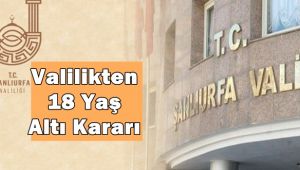 Urfa Valiliğinden Yeni 18 Yaş Altı Kararı