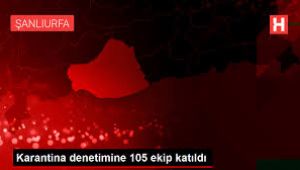 Karantina Denetimine 105 Ekip Katıldı