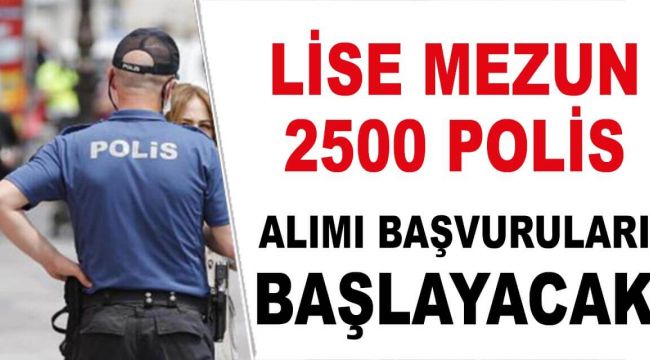 Lise Mezunu 2500 Polis Alımı Başvuruları Başlayacak