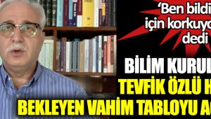 Bilim Kurulu Üyesi Tevfik Özlü ‘ben bildiğim için çok korkuyorum’ diyerek hepimizi bekleyen vahim tabloyu açıkladı