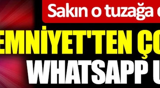 Emniyet'ten çok önemli WhatsApp uyarısı! Sakın o tuzağa düşmeyin