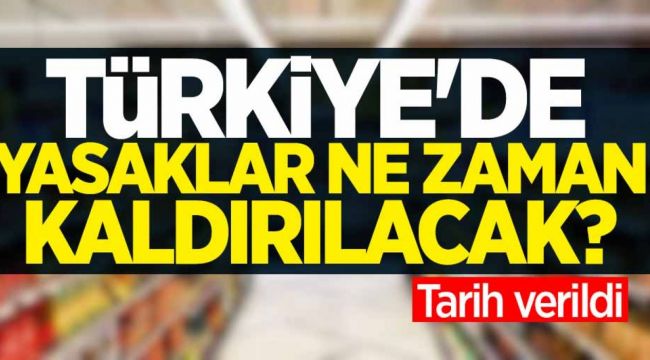 Yasakların kalkacağı tarih verildi