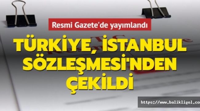 Türkiye Erdoğan'ın İmzasıyla İstanbul Sözleşmesi'nden Çekildi