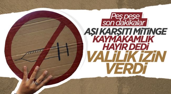 İstanbul'da kaymakamlığın izin vermediği aşı karşıtı mitinge valilikten izin çıktı