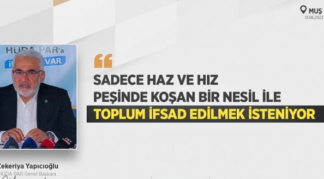 HÜDA PAR Lideri Yapıcıoğlu: haz ve hız peşinde koşan nesille toplum ifsad edilmek isteniyor