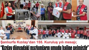 Şanlıurfa Kızılay’dan 155. Kuruluş yılı mesajı; “Kızılay dünyadaki mazlumların umudu haline gelmiştir”