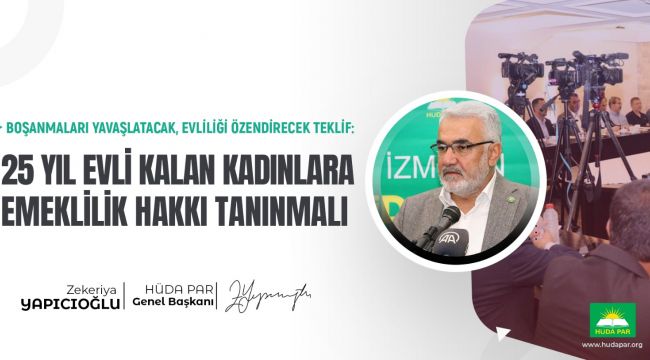 HÜDA PAR Genel Başkanı Yapıcıoğlu: 25 yıl evli kalan kadınlara emeklilik hakkı tanınmalı