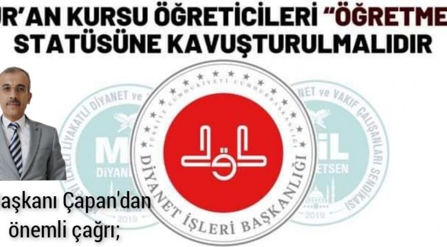 Çapan: Kur’an Kursu Öğreticileri “Öğretmen” Statüsüne Kavuşturulmalıdır