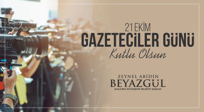 Başkan Beyazgül’den “21 Ekim Dünya Gazeteciler Günü Mesajı”