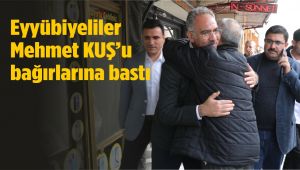 Eyyübiyeliler Başkan Mehmet Kuş'u Bağırlarına Bastı