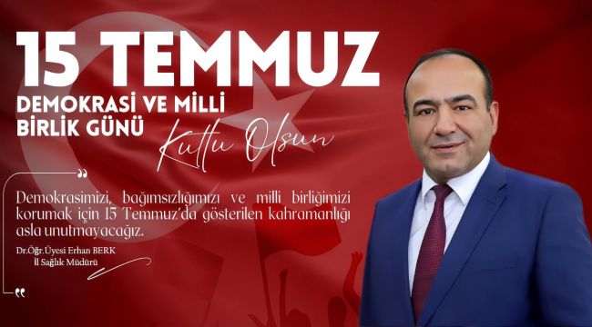 Şanlıurfa İl Sağlık Müdürü Dr. Erhan Berk’ten 15 Temmuz Mesajı “Milletimizin birliği ve demokrasiye olan inancı daim olsun”