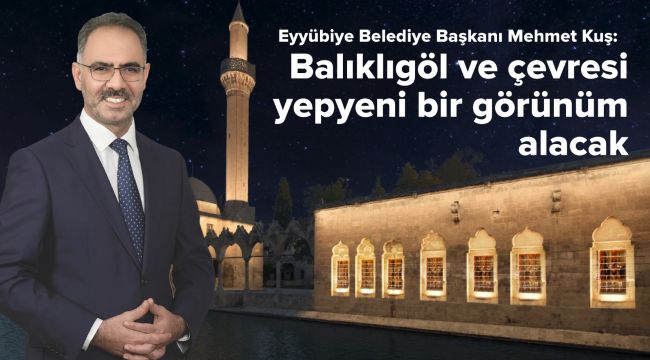 Başkan Kuş: Balıklıgöl ve Çevresi Yepyeni Bir Görünüm Alacak