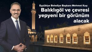 Başkan Kuş: Balıklıgöl ve Çevresi Yepyeni Bir Görünüm Alacak