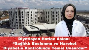 Diyetisyen Hatice Aslan: “Sağlıklı Beslenme ve Hareket Diyabetin Kontrolünde Temel Unsurdur”