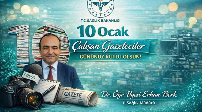 İl Sağlık Müdürü Dr. Öğr. Üyesi Erhan Berk'ten 10 Ocak Çalışan Gazeteciler Günü Mesajı