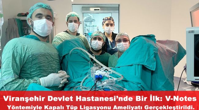 Viranşehir Devlet Hastanesi’nde Bir İlk: V-Notes Yöntemiyle Kapalı Tüp Ligasyonu Ameliyatı Gerçekleştirildi