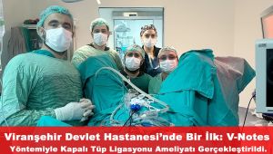 Viranşehir Devlet Hastanesi’nde Bir İlk: V-Notes Yöntemiyle Kapalı Tüp Ligasyonu Ameliyatı Gerçekleştirildi